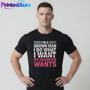 I Do What My Daughter Wants Dad T-Shirt