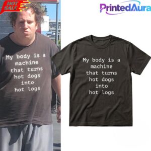 Funny My Body Is A Machine That Turns Hot Dogs Into Hot Logs Tee