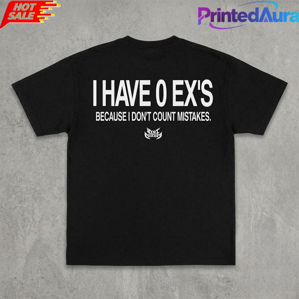 I Have 0 Ex’s Because I Don’t Count Mistakes Tee I Have 0 Ex’s Because I Don’t Count Mistakes Tee