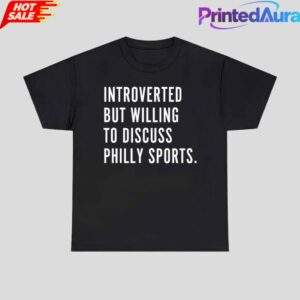 Introverted But Willing To Discuss Philly Sports Tee