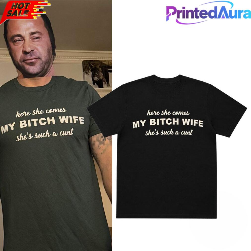Joe Giudice Here She Comes MY BITCH WIFE Shes Such A Cunt Tee Joe Giudice Here She Comes MY BITCH WIFE Shes Such A Cunt Tee