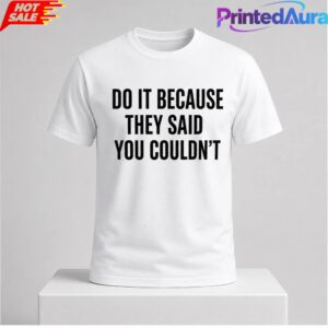 Drake Do It Because They Said You Couldnt Shirt
