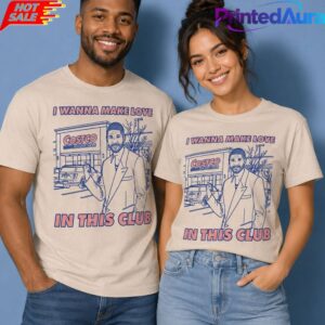 I Wanna Make Love In This Club Costco Shirt2D