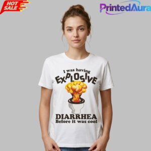 I Was Having Explosive Diarrhea Before It Was Cool Shirt