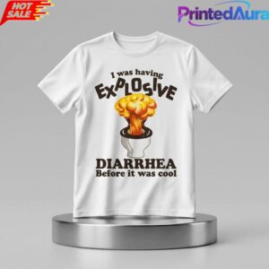 I Was Having Explosive Diarrhea Before It Was Cool Shirt 1