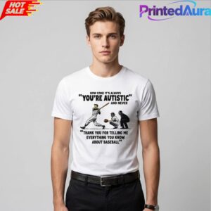 Its Always Youre Autistic And Never Thank You For Telling Me Everything Shirt