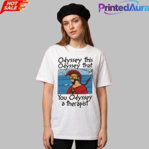 Odyssey This Odyssey That You Odyssey A Therapist Shirt